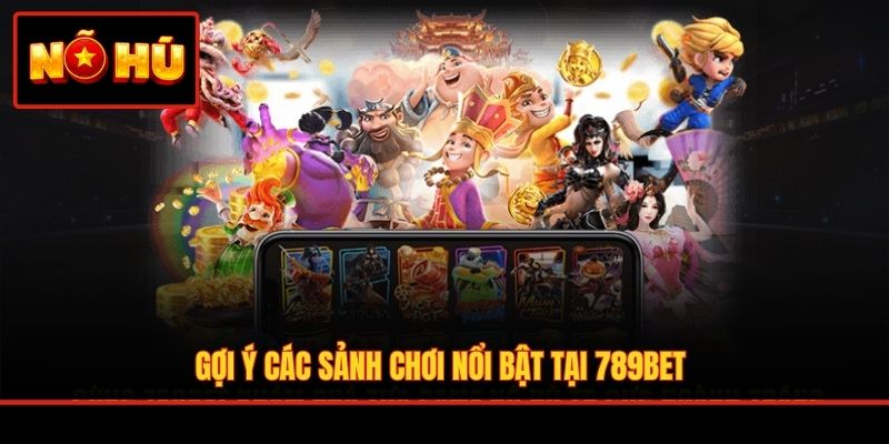 Gợi ý các sảnh chơi nổi bật tại 789BET