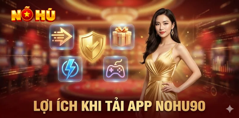 Lợi ích khi tải app Nohu90